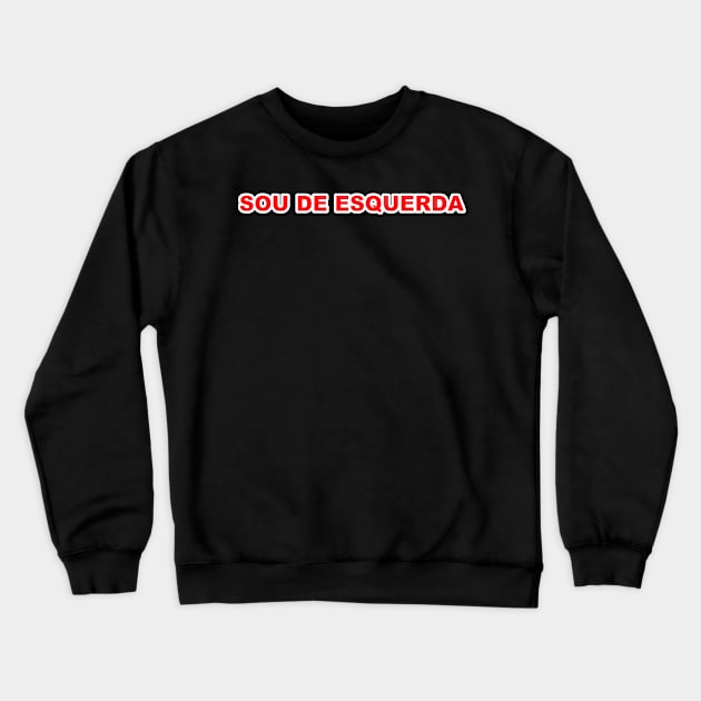 sou de esquerda Crewneck Sweatshirt by felipequeiroz